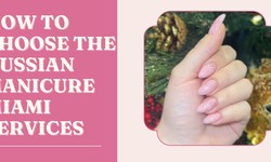 How to Choose the Russian Manicure Miami Services