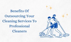 Benefits Of Outsourcing Your Cleaning Services To Professional Cleaners