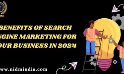 Benefits of Search Engine Marketing for Your Business in 2024