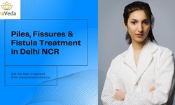 Comprehensive Guide to Piles, Fissures, and Fistula Treatment in Delhi NCR