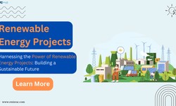 Harnessing the Power of Renewable Energy Projects: Building a Sustainable Future