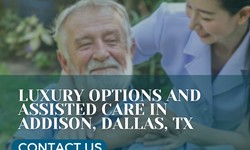 Elevating Senior Living: Luxury Options and Assisted Care in Addison, Dallas, TX