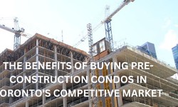 The Benefits of Buying Pre-Construction Condos in Toronto's Competitive Market