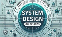 Navigating the Nuances of System Design: System Design Guidelines