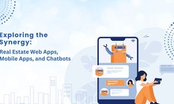 Exploring the Synergy: Real Estate Web Apps, Mobile Apps, and Chatbots