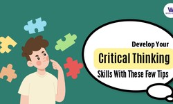 Develop Your Critical Thinking Skills With These Few Tips