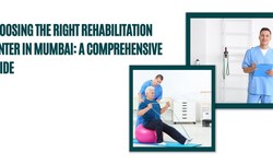 Choosing the Right Rehabilitation Center in Mumbai: A Complete Overview