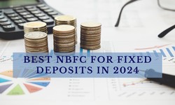 The Ultimate Guide to Choosing the Best NBFC for Fixed Deposits in 2024
