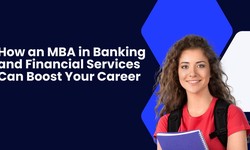 How an MBA in Banking and Financial Services Can Boost Your Career