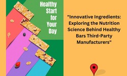 "Innovative Ingredients: Exploring the Nutrition Science Behind Healthy Bars Third-Party Manufacturers"