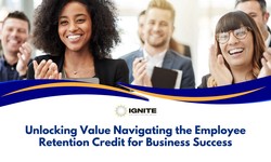 Unlocking Value Navigating the Employee Retention Credit for Business Success with Ignite HCM
