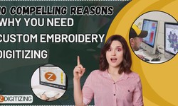 10 Compelling Reasons Why You Need Custom Embroidery Digitizing