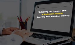 Unlocking the Power of SEO: A Beginner's Guide to Boosting Your Website's Visibility