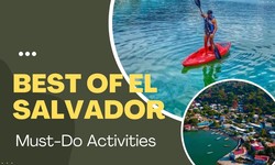 Exploring the Best of El Salvador: Must-Do Activities