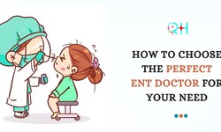 How to Choose the Perfect ENT Doctor for Your Need
