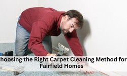 Choosing the Right Carpet Cleaning Method for Fairfield Homes