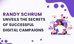 Randy Schrum Unveils the Secrets of Successful Digital Campaigns