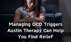Managing OCD Triggers Austin Therapy Can Help You Find Relief