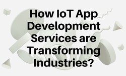 How IoT App Development Services are Transforming Industries?