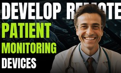 How to Develop Remote Patient Monitoring Devices: A Full Guide