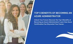 Top 5 Benefits of Becoming an Azure Administrator
