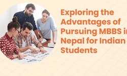 Exploring the Advantages of Pursuing MBBS in Nepal for Indian Students