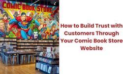 How to Build Trust with Customers Through Your Comic Book Store Website