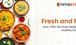 Fresh and Fit: How Tiffin Services Redefine Healthy Eating
