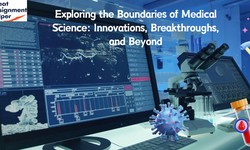Exploring the Boundaries of Medical Science: Innovations, Breakthroughs, and Beyond