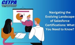 Navigating the Evolving Landscape of Salesforce Certifications: What You Need to Know?