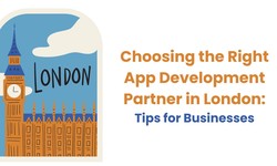 Choosing the Right App Development Partner in London: Tips for Businesses