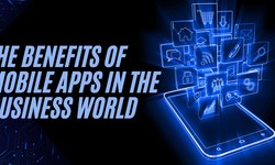 The Benefits of Mobile Apps in the Business World