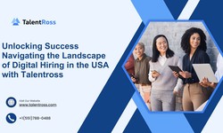 Unlocking Success Navigating the Landscape of Digital Hiring in the USA with Talentross