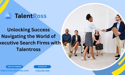 Unlocking Success Navigating the World of Executive Search Firms with Talentross