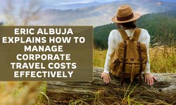 Eric Albuja Explains How to Manage Corporate Travel Costs Effectively