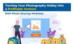 Turning Your Photography Hobby into a Profitable Venture with Photo Sharing Websites