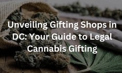 Unveiling Gifting Shops in DC: Your Guide to Legal Cannabis Gifting