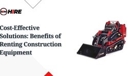 Cost-Effective Solutions: Benefits of Renting Construction Equipment
