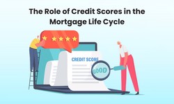 The Role of Credit Scores in the Mortgage Life Cycle