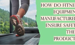 How do fitness equipment manufacturers ensure safety their products?