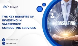 The Key Benefits of Investing in Salesforce Consulting Services - Advayan