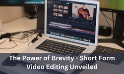 The Power of Brevity - Short Form Video Editing Unveiled