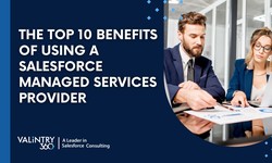 The Top 10 Benefits of Using a Salesforce Managed Services Provider