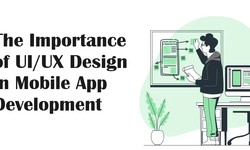The Importance of UI/UX Design in Mobile App Development