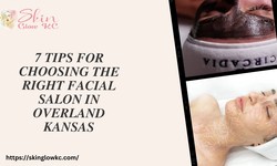 7 Tips for Choosing the Right Facial Salon in Overland Kansas
