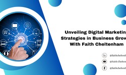 Unveiling Digital Marketing Strategies in Business Growth With Faith Cheltenham