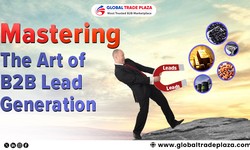 Mastering the Art of B2B Lead Generation with Global Trade Plaza