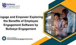 Engage and Empower Exploring the Benefits of Employee Engagement Software by Bullseye Engagement