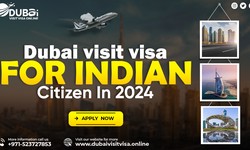 Dubai Visit Visa For Indian Citizens In 2024- Documents, Process and Fees Guide