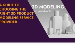 A Guide to Choosing the Right 3D Product Modeling Service Provider